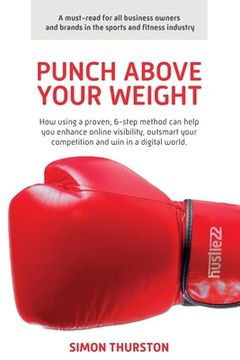 portada Punch Above Your Weight: How using a proven, 6-step method can help you enhance online visibility, outsmart your competition and win in a digit (en Inglés)
