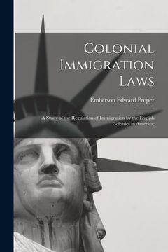 portada Colonial Immigration Laws: a Study of the Regulation of Immigration by the English Colonies in America; (en Inglés)