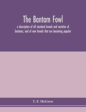portada The Bantam Fowl; A Description of all Standard Breeds and Varieties of Bantams, and of new Breeds That are Becoming Popular (en Inglés)