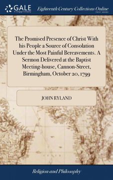 portada The Promised Presence of Christ With his People a Source of Consolation Under the Most Painful Bereavements. A Sermon Delivered at the Baptist. 20, 1799: Occasioned by the Death of the rev 