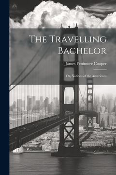 portada The Travelling Bachelor; or, Notions of the Americans (en Inglés)
