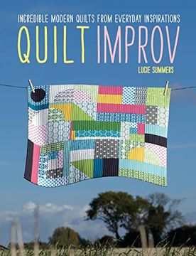 portada Quilt Improv: Incredible Quilts From Everyday Inspirations (en Inglés)