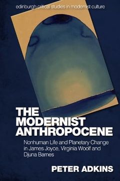 portada The Modernist Anthropocene: Nonhuman Life and Planetary Change in James Joyce, Virginia Woolf and Djuna Barnes (Edinburgh Critical Studies in Modernist Culture) (en Inglés)