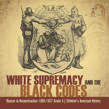 portada White Supremacy and the Black Codes Racism in Reconstruction 1865-1877 Grade 5 Children's American History (in English)