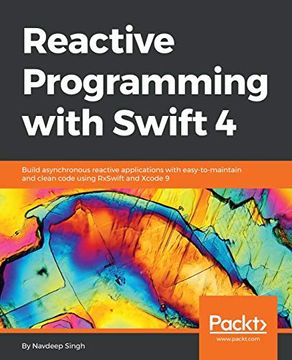 portada Reactive Programming With Swift 4: Build Asynchronous Reactive Applications With Easy-To-Maintain and Clean Code Using Rxswift and Xcode 9 (en Inglés)