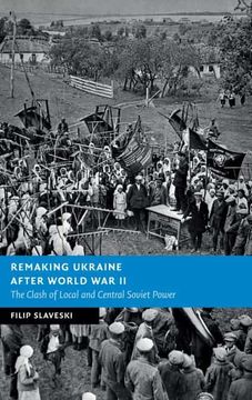 portada Remaking Ukraine After World war ii: The Clash of Local and Central Soviet Power (New Studies in European History) (in English)