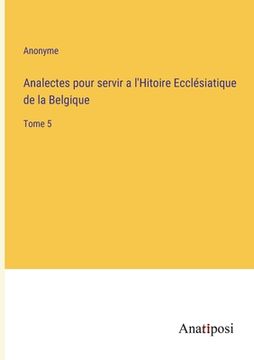 portada Analectes pour servir a l'Hitoire Ecclésiatique de la Belgique: Tome 5 (en Francés)