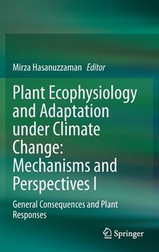 portada Plant Ecophysiology and Adaptation Under Climate Change: Mechanisms and Perspectives I: General Consequences and Plant Responses (in English)