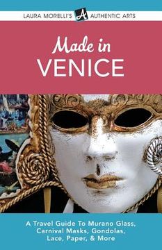 portada Made in Venice: A Travel Guide To Murano Glass, Carnival Masks, Gondolas, Lace, Paper, & More (en Inglés)