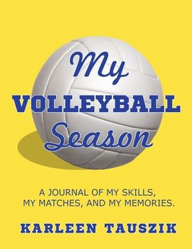 portada My Volleyball Season: A journal of my skills, my matches, and my memories. (en Inglés)