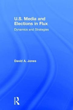 portada U.S. Media and Elections in Flux: Dynamics and Strategies (en Inglés)