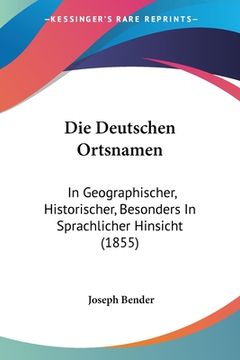 portada Die Deutschen Ortsnamen: In Geographischer, Historischer, Besonders In Sprachlicher Hinsicht (1855) (in German)