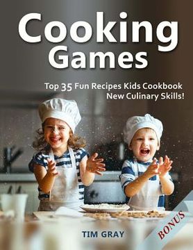 portada Cooking Games: Top 35 Fun Recipes Kids Cookbook New Culinary Skills! (en Inglés)