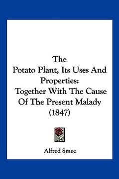 portada the potato plant, its uses and properties: together with the cause of the present malady (1847)