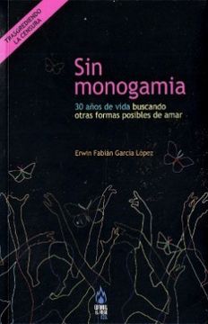 portada Sin Monogamia. 30 Años de Vida Buscando Otras Formas Posibles de Amar (in Spanish)