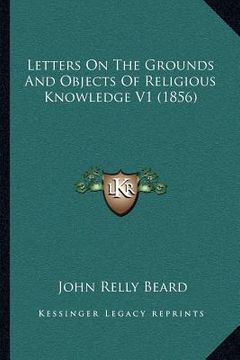 portada letters on the grounds and objects of religious knowledge v1 (1856) (en Inglés)