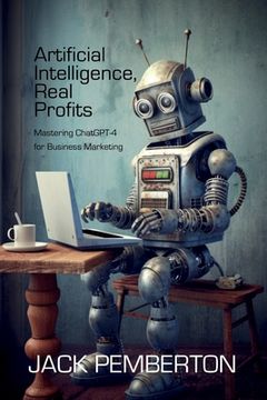 portada Artificial Intelligence, Real Profits: Mastering ChatGPT-4 for Business Marketing (en Inglés)