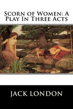 portada Scorn of Women: A Play In Three Acts (en Inglés)