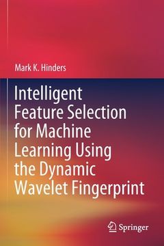 portada Intelligent Feature Selection for Machine Learning Using the Dynamic Wavelet Fingerprint (en Inglés)
