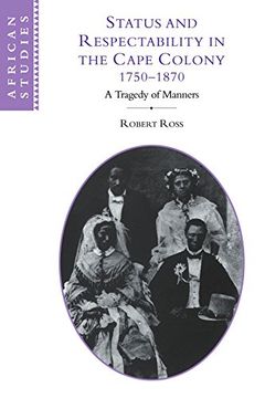 portada Status and Respectability in the Cape Colony, 1750-1870: A Tragedy of Manners (African Studies) (en Inglés)