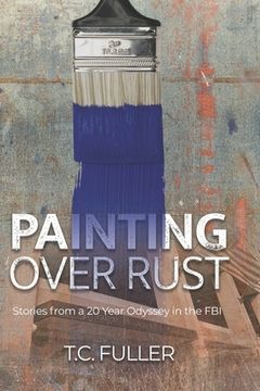 portada Painting Over Rust: Stories From a 20 Year Odyssey in the FBI