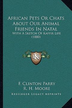 portada african pets or chats about our animal friends in natal: with a sketch of kaffir life (1880) (en Inglés)