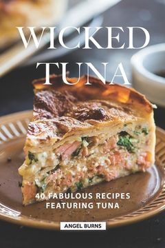 portada Wicked Tuna: 40 Fabulous Recipes Featuring Tuna (en Inglés)