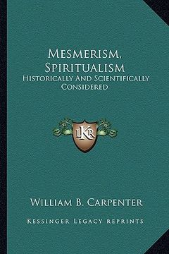 portada mesmerism, spiritualism: historically and scientifically considered (en Inglés)