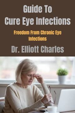 portada Guide To Cure Eye Infections: Freedom From Chronic Eye Infections