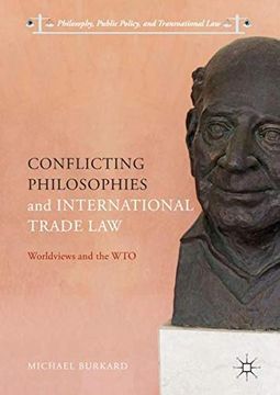 portada Conflicting Philosophies and International Trade Law: Worldviews and the wto (Philosophy, Public Policy, and Transnational Law) 