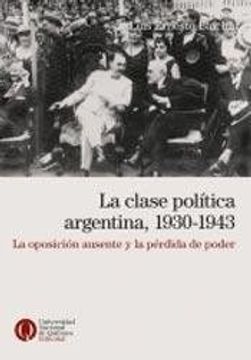 portada Clase Politica Argentina 1930-1943 la Oposicion Ausente y la Perdida de Poder