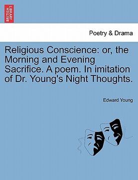 portada religious conscience: or, the morning and evening sacrifice. a poem. in imitation of dr. young's night thoughts. (en Inglés)