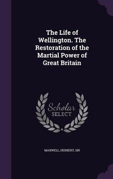 portada The Life of Wellington. The Restoration of the Martial Power of Great Britain