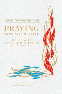 portada Praying Like Fire and Water: Siddur with Chassidic Meditation (en Inglés)