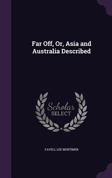 portada Far Off, Or, Asia and Australia Described (en Inglés)