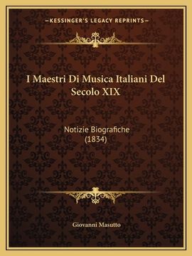 portada I Maestri Di Musica Italiani Del Secolo XIX: Notizie Biografiche (1834) (en Italiano)