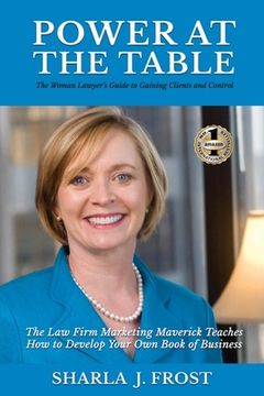 portada Power at the Table: Guide to Gaining Clients and Control - The Law Firm Marketing Maverick Teaches How to Develop Your Own Book of Busines (en Inglés)