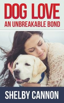 portada Dog Love - An Unbreakable Bond: Inspirational Stories of Devotion, Loyalty and Courage (en Inglés)