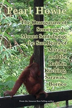 portada The Orangutans of Semenggoh, Mount Santubong, the sun Bears of Matang and the Rain in Kuching, Sarawak, Borneo 