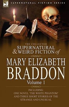 portada the collected supernatural and weird fiction of mary elizabeth braddon: volume 1-including one novel 'the white phantom' and three short stories of th (in English)