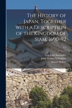 portada The History of Japan, Together With a Description of the Kingdom of Siam, 1690-92; v.2