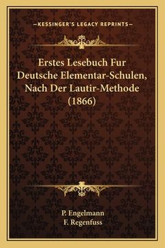 portada Erstes Lesebuch Fur Deutsche Elementar-Schulen, Nach Der Lautir-Methode (1866) (en Alemán)