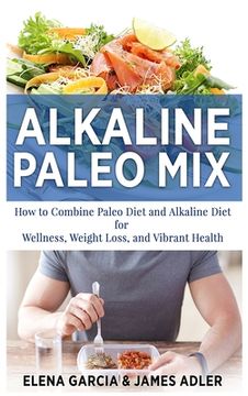 portada Alkaline Paleo Mix: How to Combine Paleo Diet and Alkaline Diet for Wellness, Weight Loss, and Vibrant Health (en Inglés)