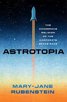 portada Astrotopia: The Dangerous Religion of the Corporate Space Race (en Inglés)