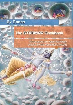 portada The STARMAP Cookbook: Introduction to Vedic Astrology / Jyotish by the Ascendant (Moon) (en Inglés)