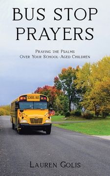 portada Bus Stop Prayers: Praying the Psalms Over Your School-Aged Children (en Inglés)