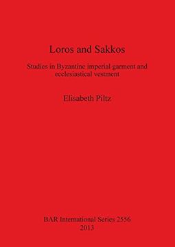 portada Loros and Sakkos: Studies in Byzantine imperial garment and ecclesiastical vestment (BAR International Series)