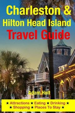 portada Charleston & Hilton Head Island Travel Guide: Attractions, Eating, Drinking, Shopping & Places To Stay (en Inglés)