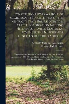 portada Constitution, By-laws, Roll of Members and Proceedings of the Kentucky State Bar Association at Its Organization Meeting Held in Louisville, Kentucky,