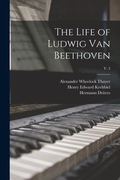 portada The Life of Ludwig Van Beethoven; v. 3 (en Inglés)